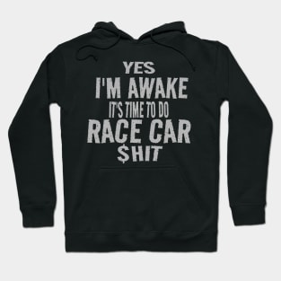 Yes I'm Awake It's Time To Do Race Car $hit Funny Racecar Racing Hoodie